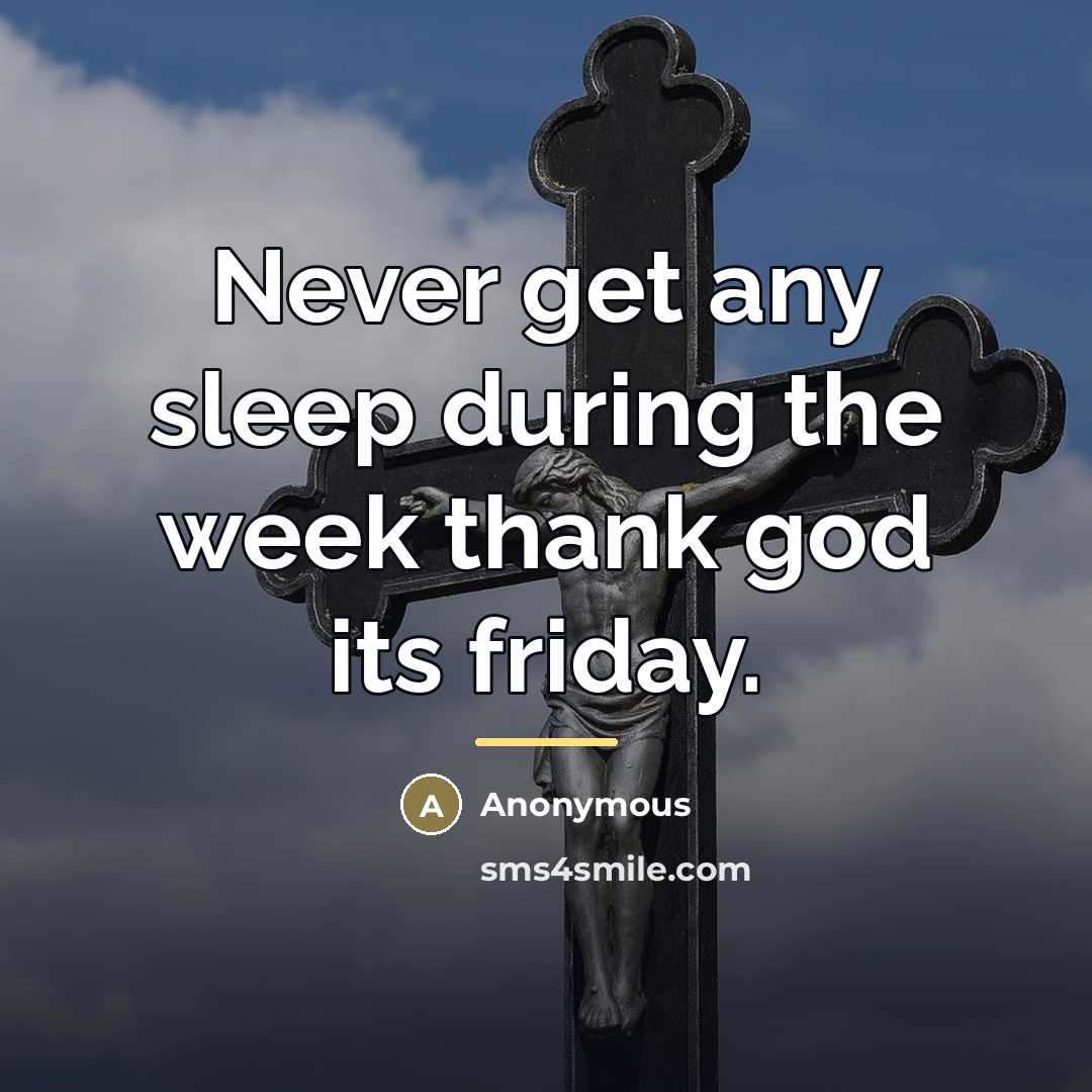 “Never get any sleep during the week thank god its…” quote by Anonymous