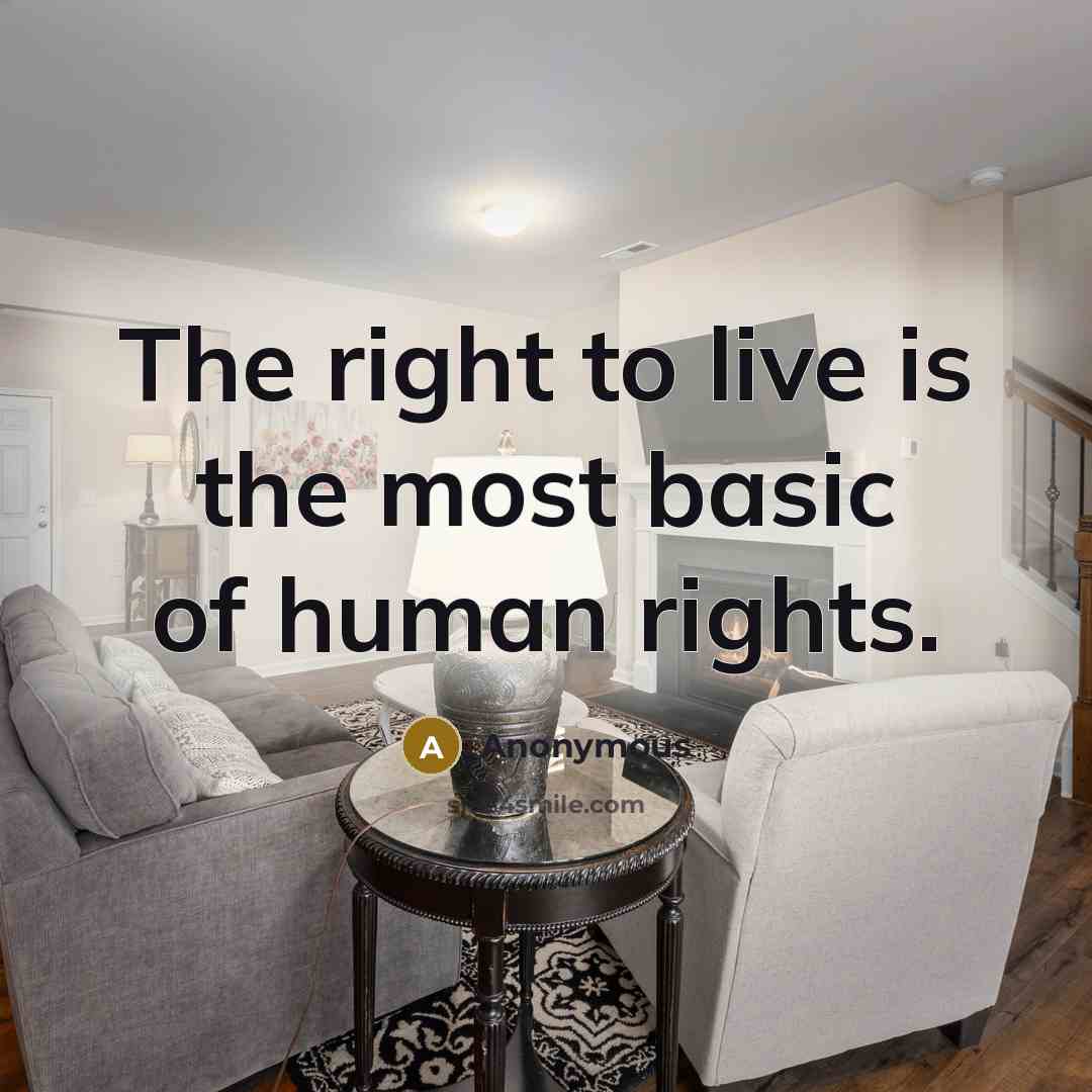 “The right to live is the most basic of human…” quote by Anonymous