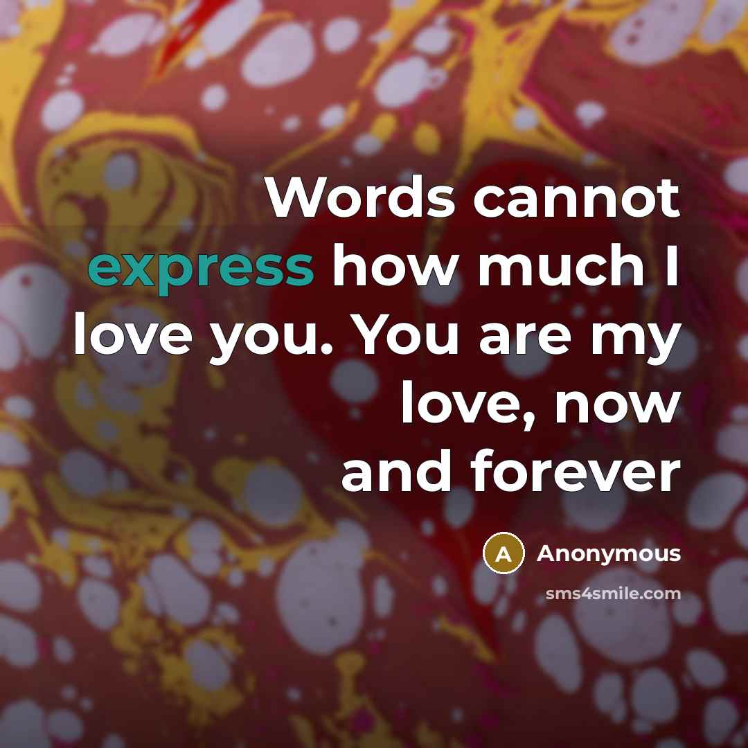 “Words cannot express how much I love you. You are my love, now and forever” quote by Anonymous