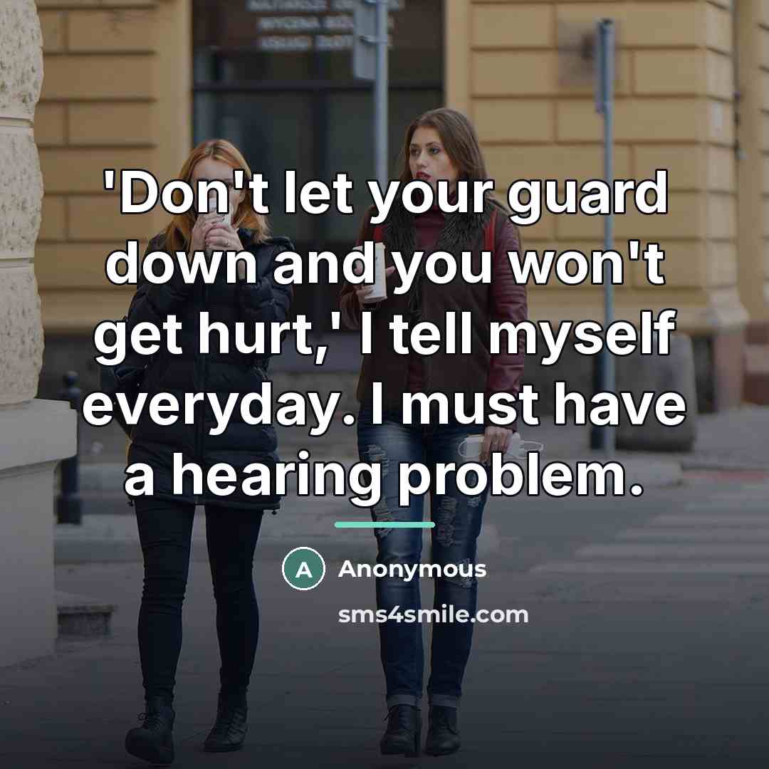 “'Don't let your guard down and you won't get hurt,'…” quote by Anonymous