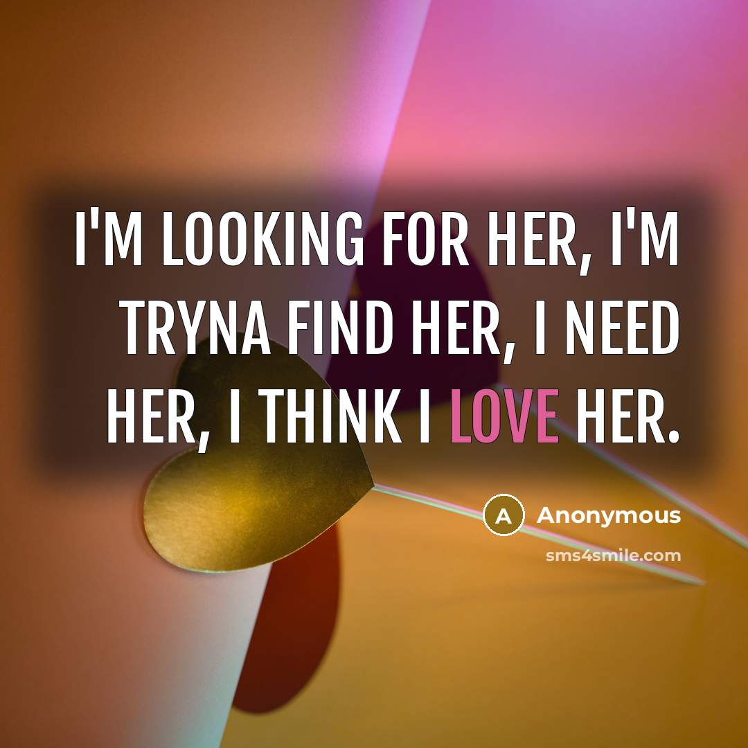 “I'm looking for her, I'm tryna find her, I need…” quote by Anonymous