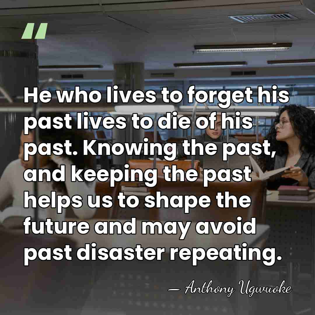 He who lives to forget his past lives to die of his&hellip; - Anthony Ugwuoke