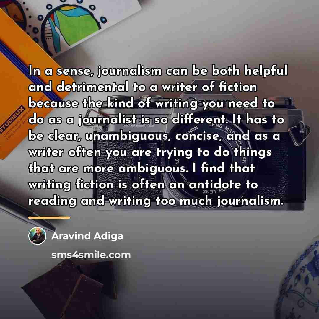 “In a sense, journalism can be both helpful and detrimental…” quote by Aravind Adiga