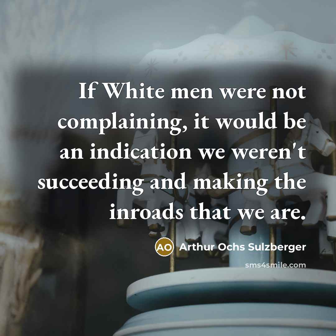 “If White men were not complaining, it would be an…” quote by Arthur Ochs Sulzberger