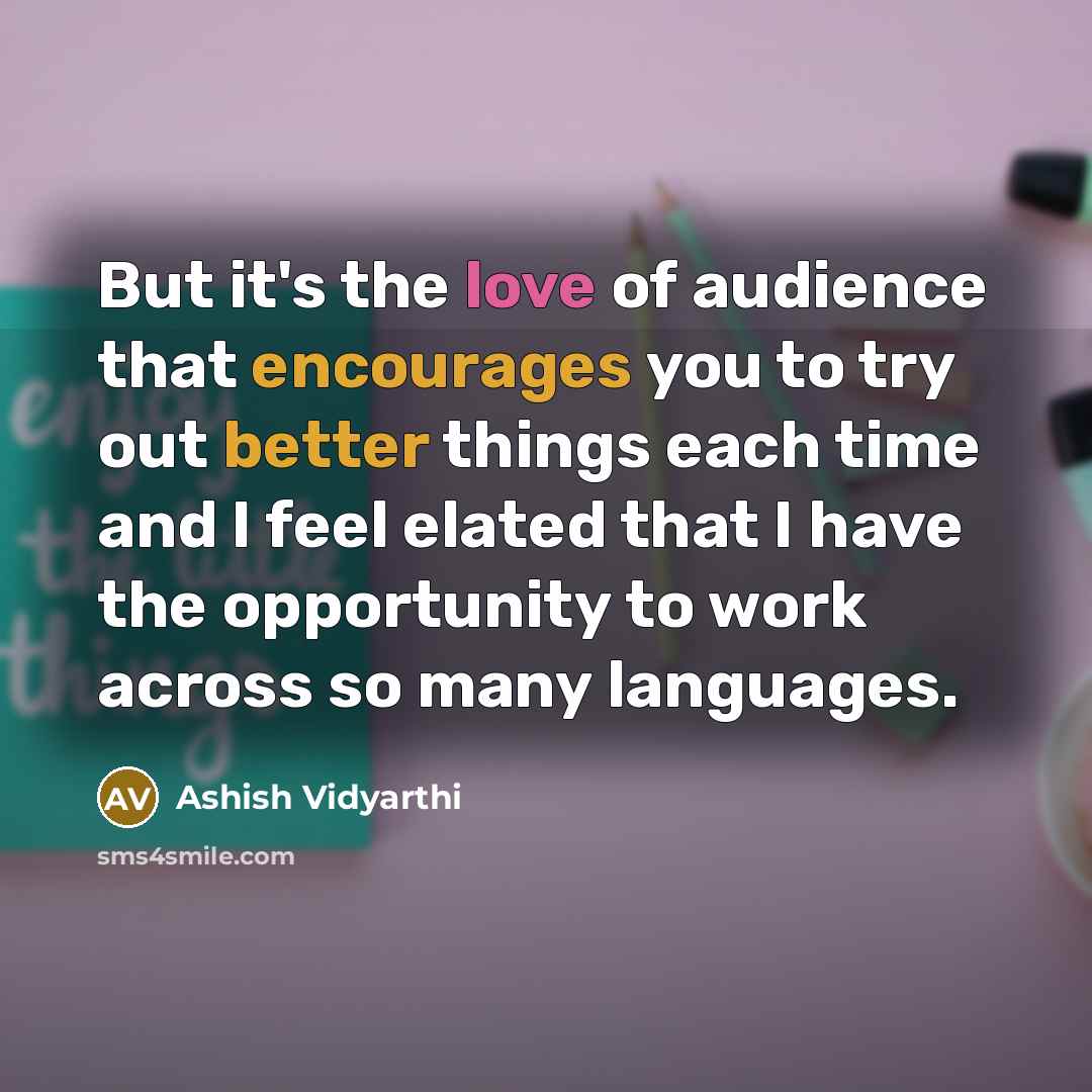 “But it's the love of audience that encourages you to…” quote by Ashish Vidyarthi