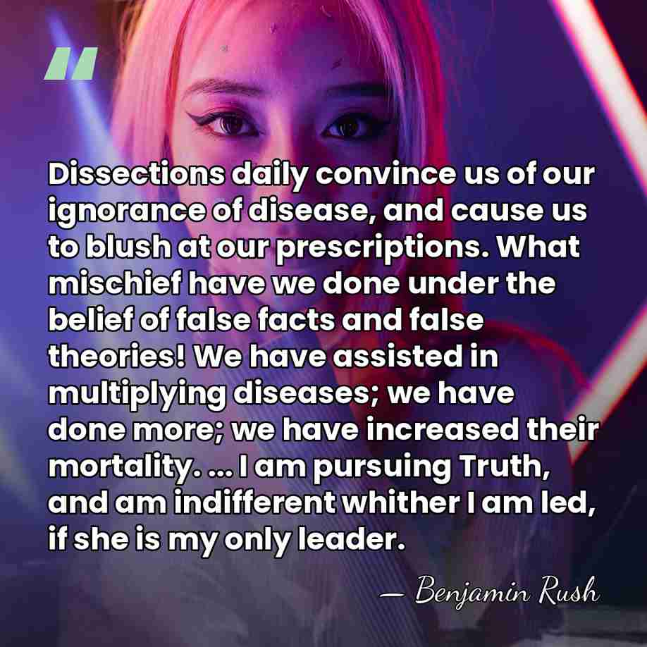 Dissections daily convince us of our ignorance of disease, and cause us&hellip; - Benjamin Rush