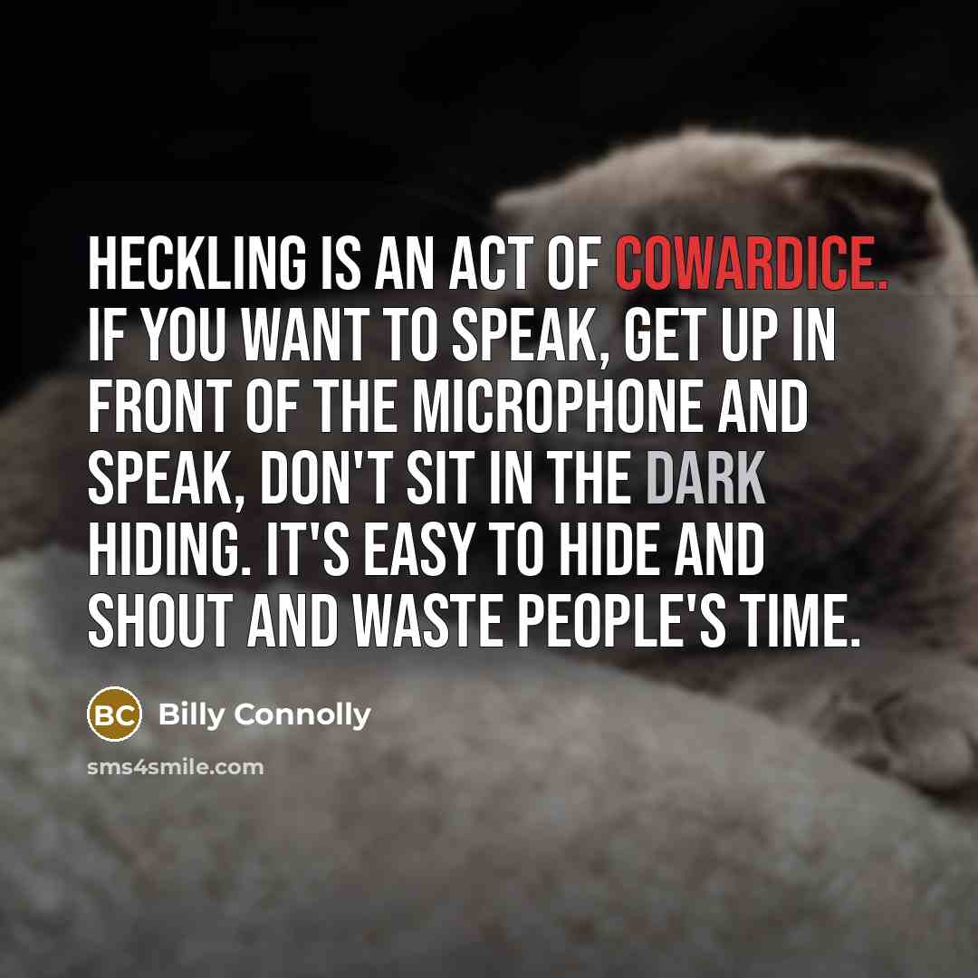 “Heckling is an act of cowardice. If you want to…” quote by Billy Connolly