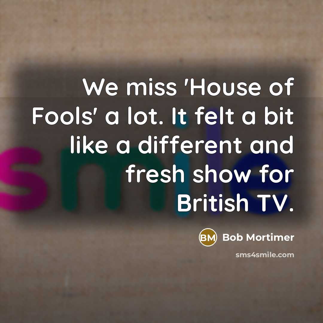 “We miss 'House of Fools' a lot. It felt a…” quote by Bob Mortimer