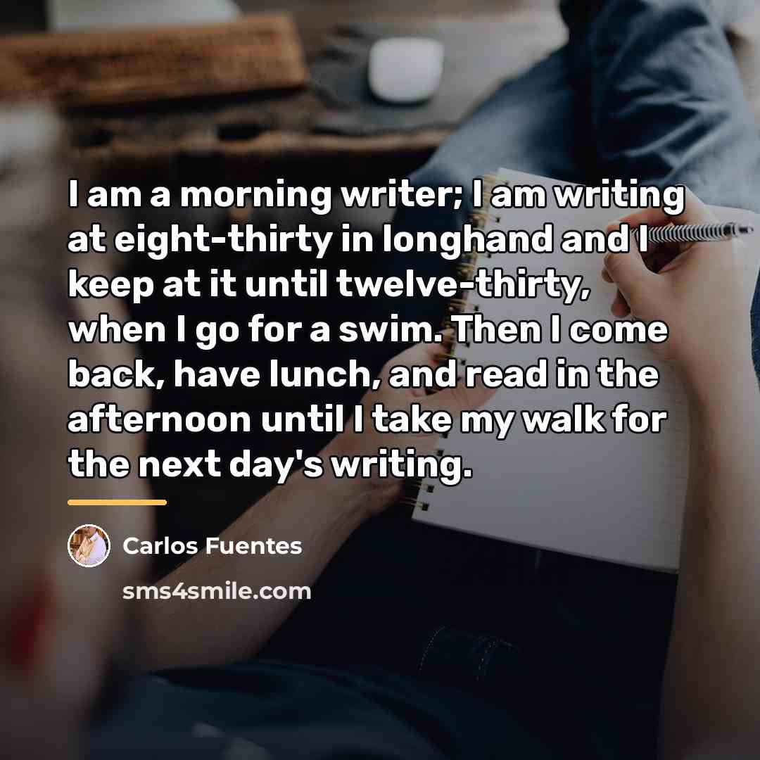 “I am a morning writer; I am writing at eight-thirty…” quote by Carlos Fuentes