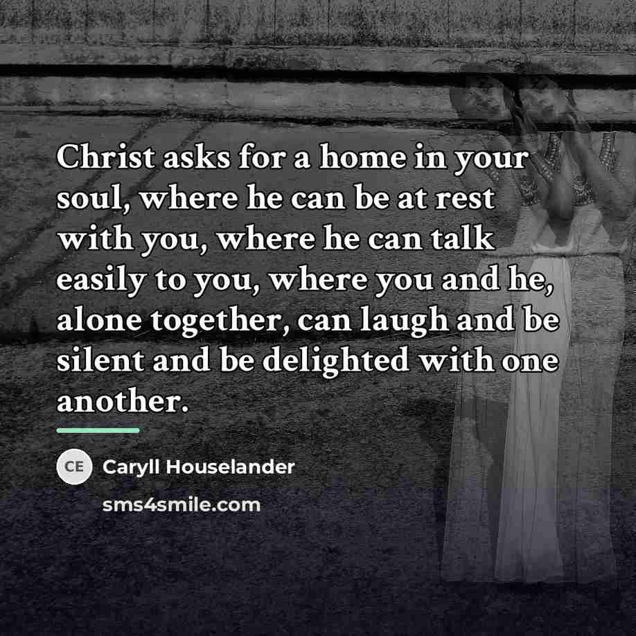 “Christ asks for a home in your soul, where he…” quote by Caryll Houselander