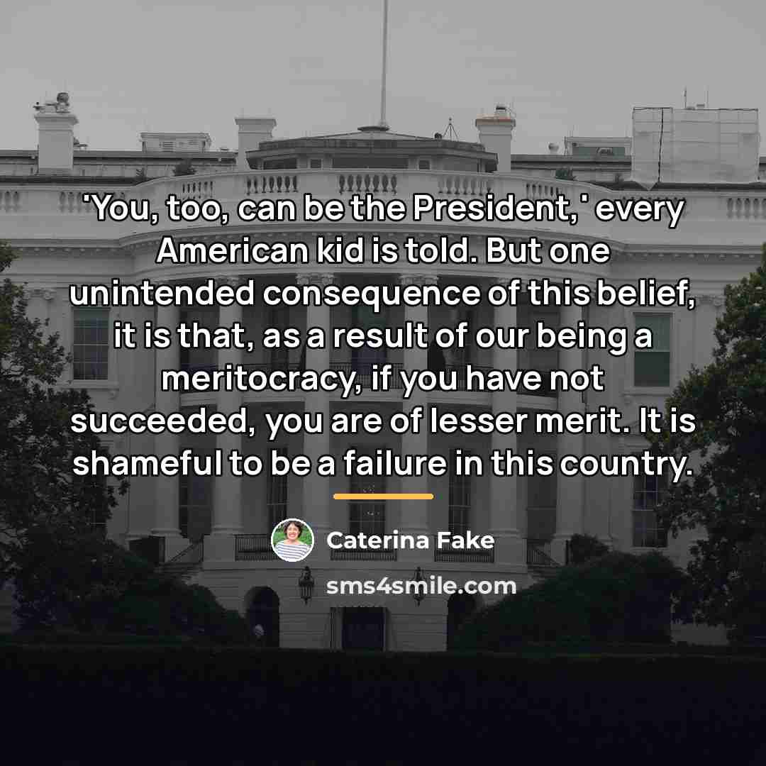 “'You, too, can be the President,' every American kid is…” quote by Caterina Fake