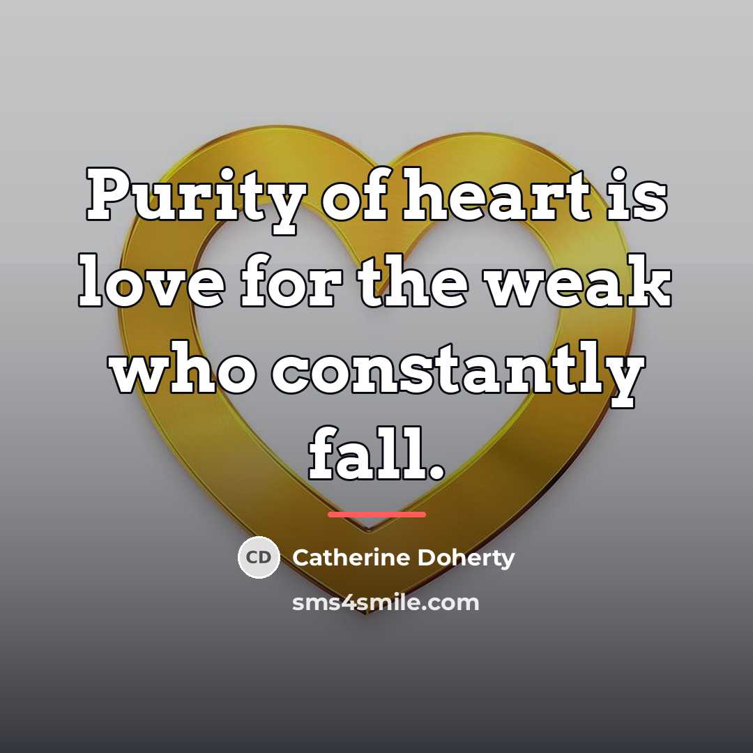 “Purity of heart is love for the weak who constantly…” quote by Catherine Doherty