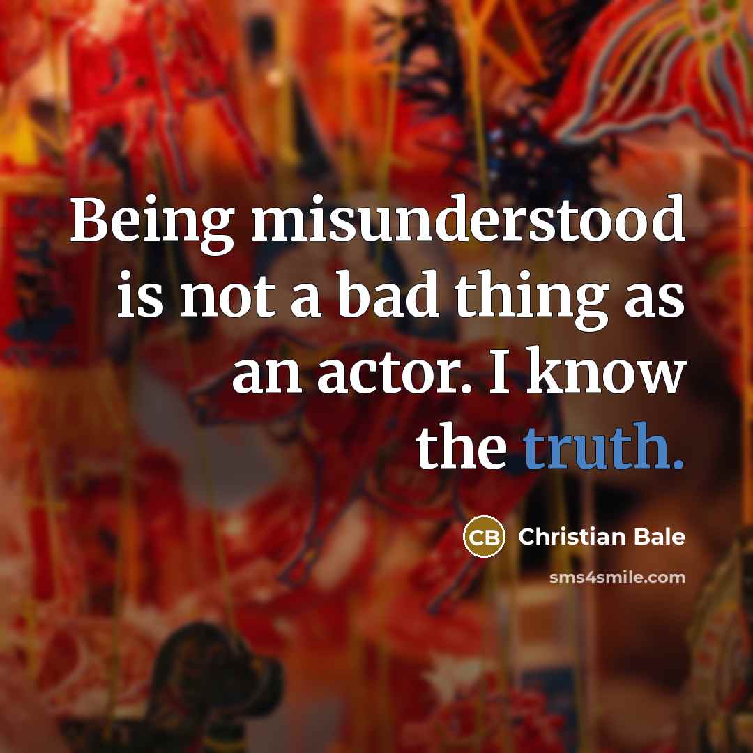“Being misunderstood is not a bad thing as an actor.…” quote by Christian Bale
