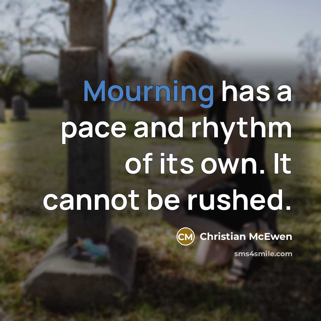 “Mourning has a pace and rhythm of its own. It…” quote by Christian McEwen
