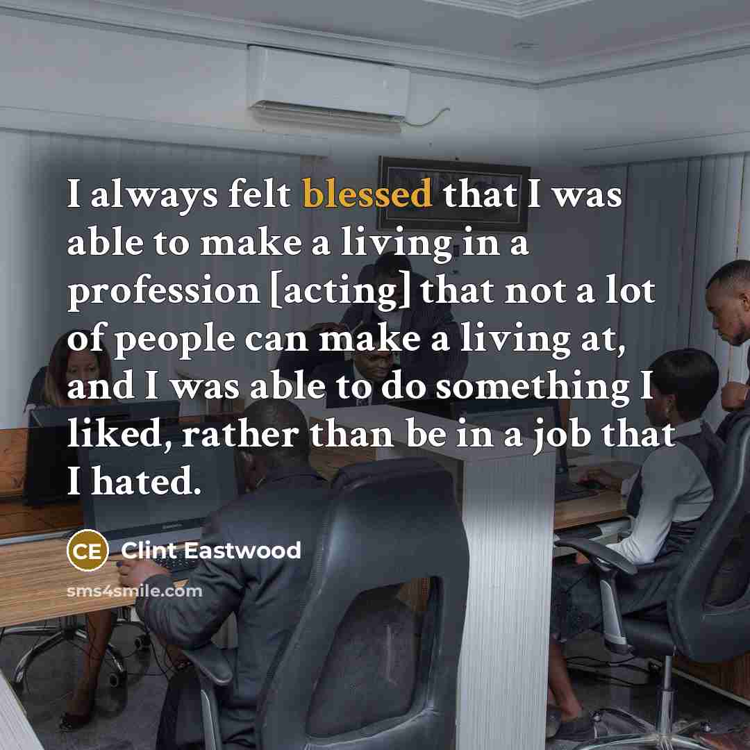 “I always felt blessed that I was able to make…” quote by Clint Eastwood