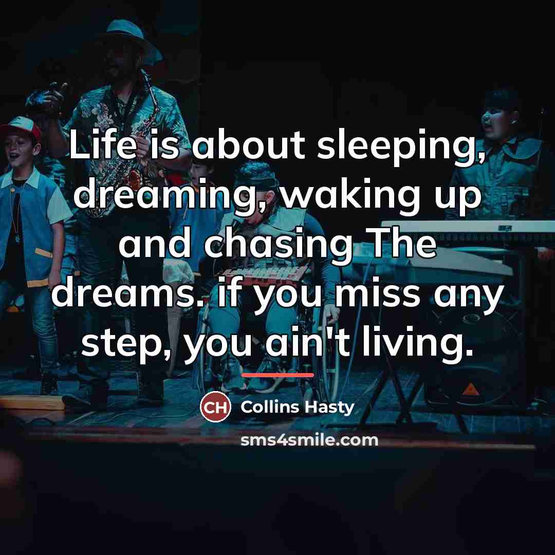 “Life is about sleeping, dreaming, waking up and chasing The…” quote by Collins Hasty