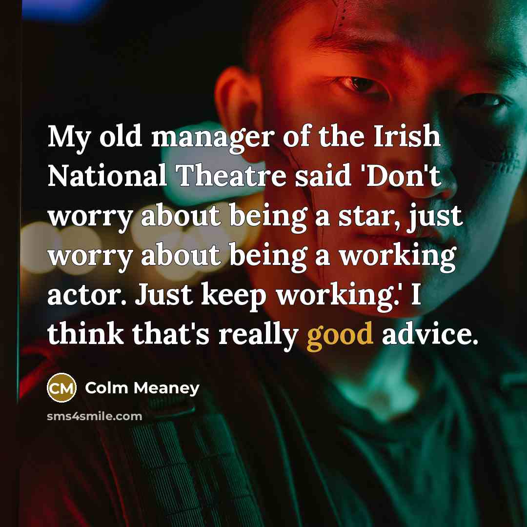 “My old manager of the Irish National Theatre said 'Don't…” quote by Colm Meaney