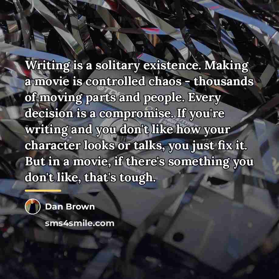 “Writing is a solitary existence. Making a movie is controlled…” quote by Dan Brown