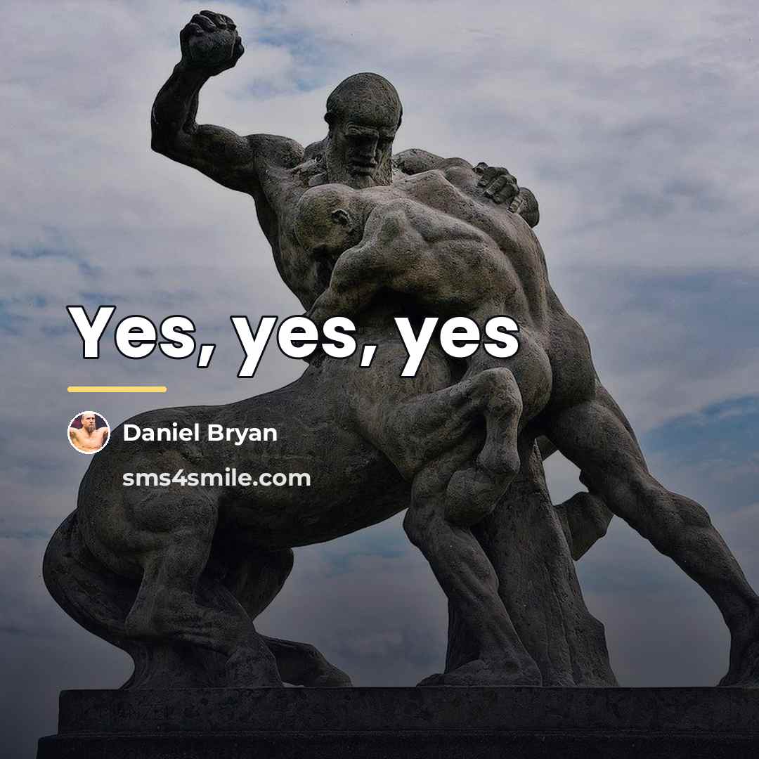“Yes, yes, yes…” quote by Daniel Bryan