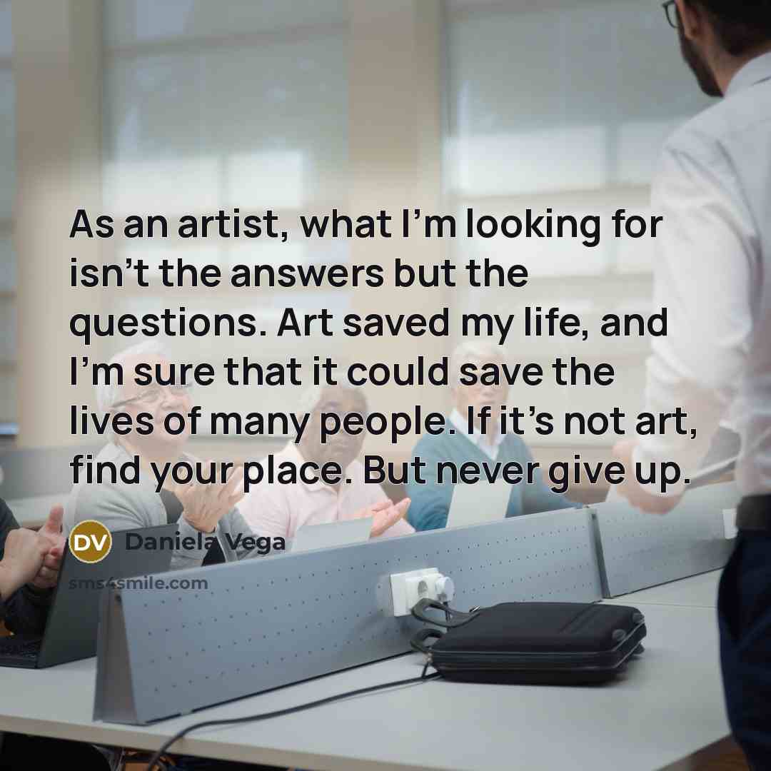 “As an artist, what I'm looking for isn't the answers…” quote by Daniela Vega