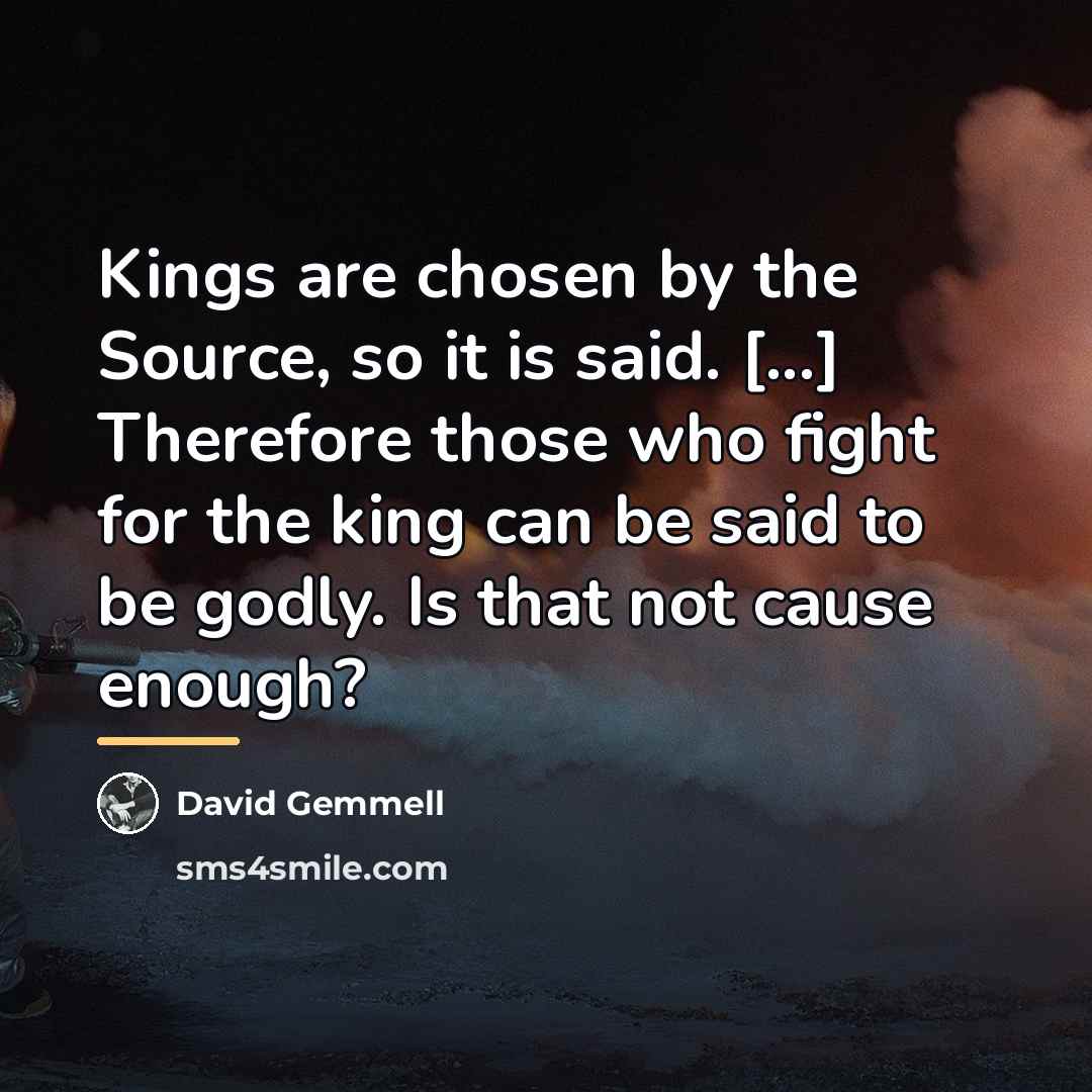 “Kings are chosen by the Source, so it is said.…” quote by David Gemmell