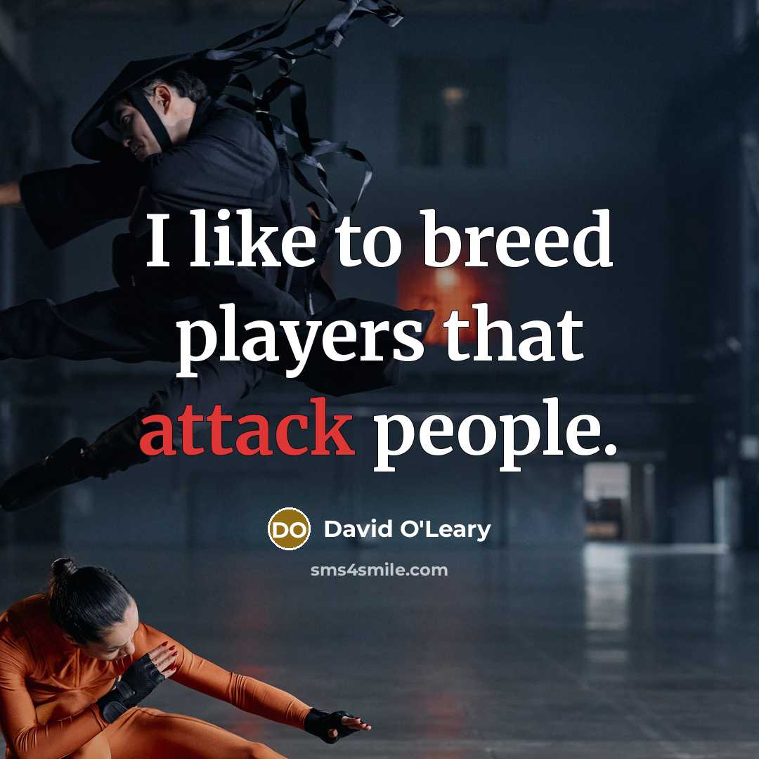 “I like to breed players that attack people.” quote by David O'Leary