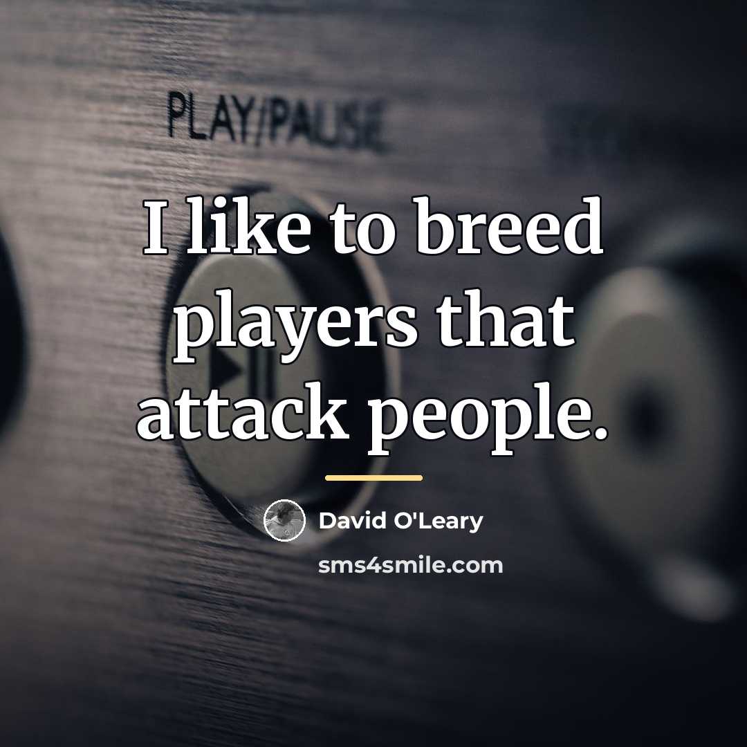 “I like to breed players that attack people.…” quote by David O'Leary