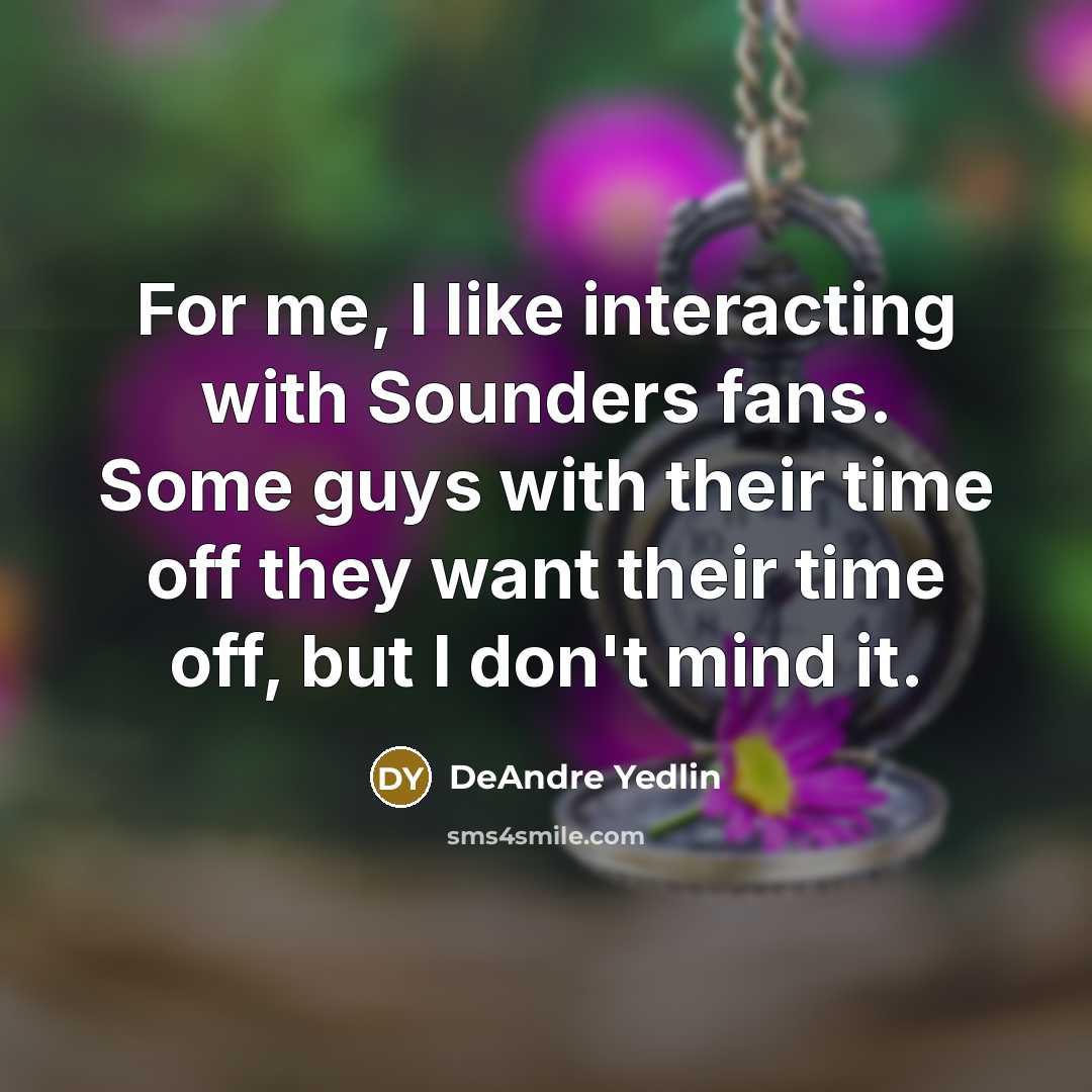“For me, I like interacting with Sounders fans. Some guys…” quote by DeAndre Yedlin