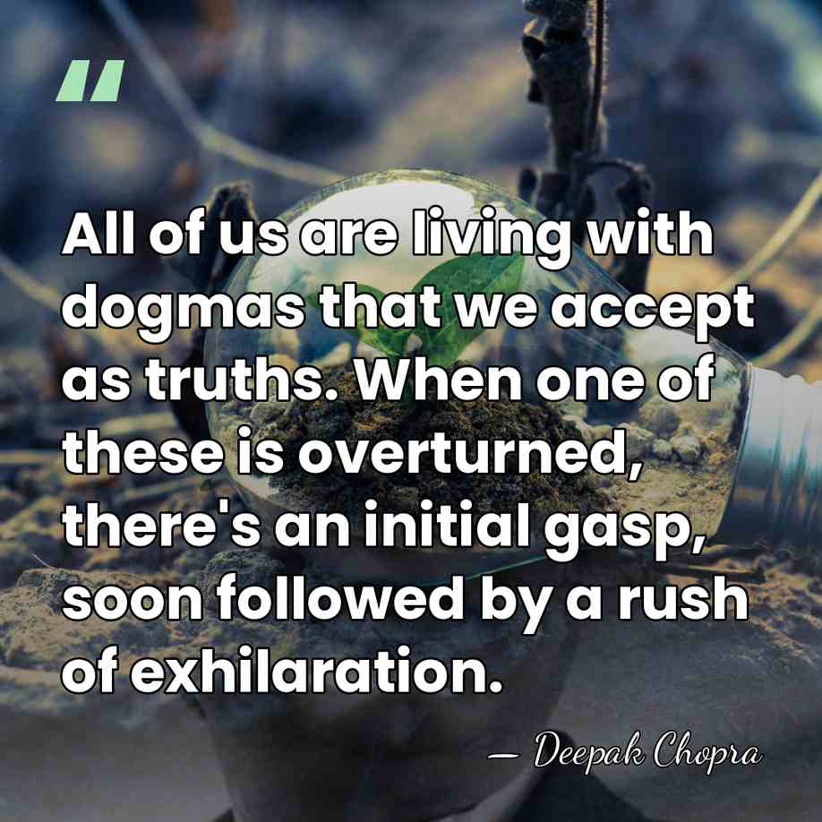 All of us are living with dogmas that we accept as truths.&hellip; - Deepak Chopra