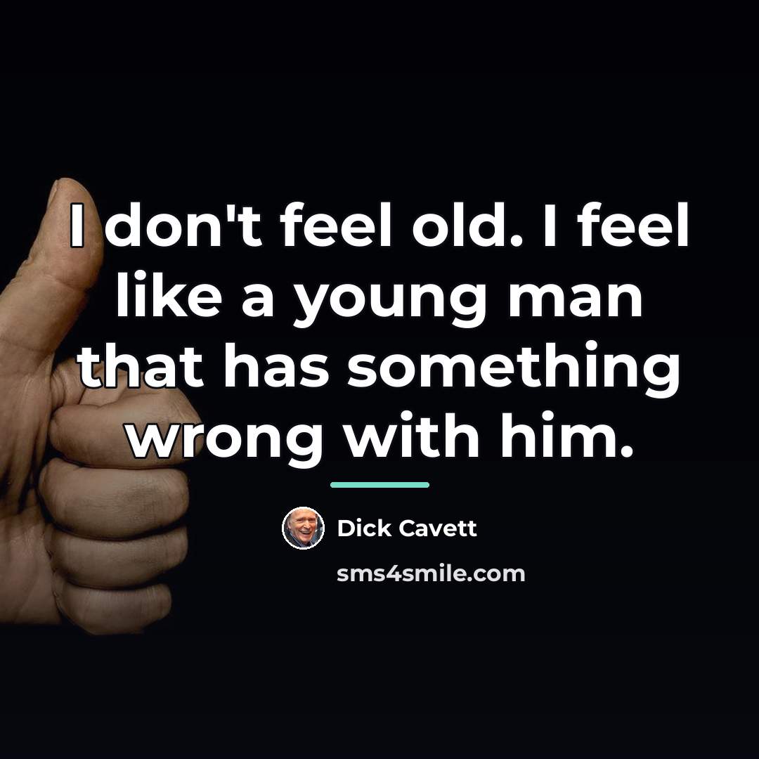 “I don't feel old. I feel like a young man…” quote by Dick Cavett