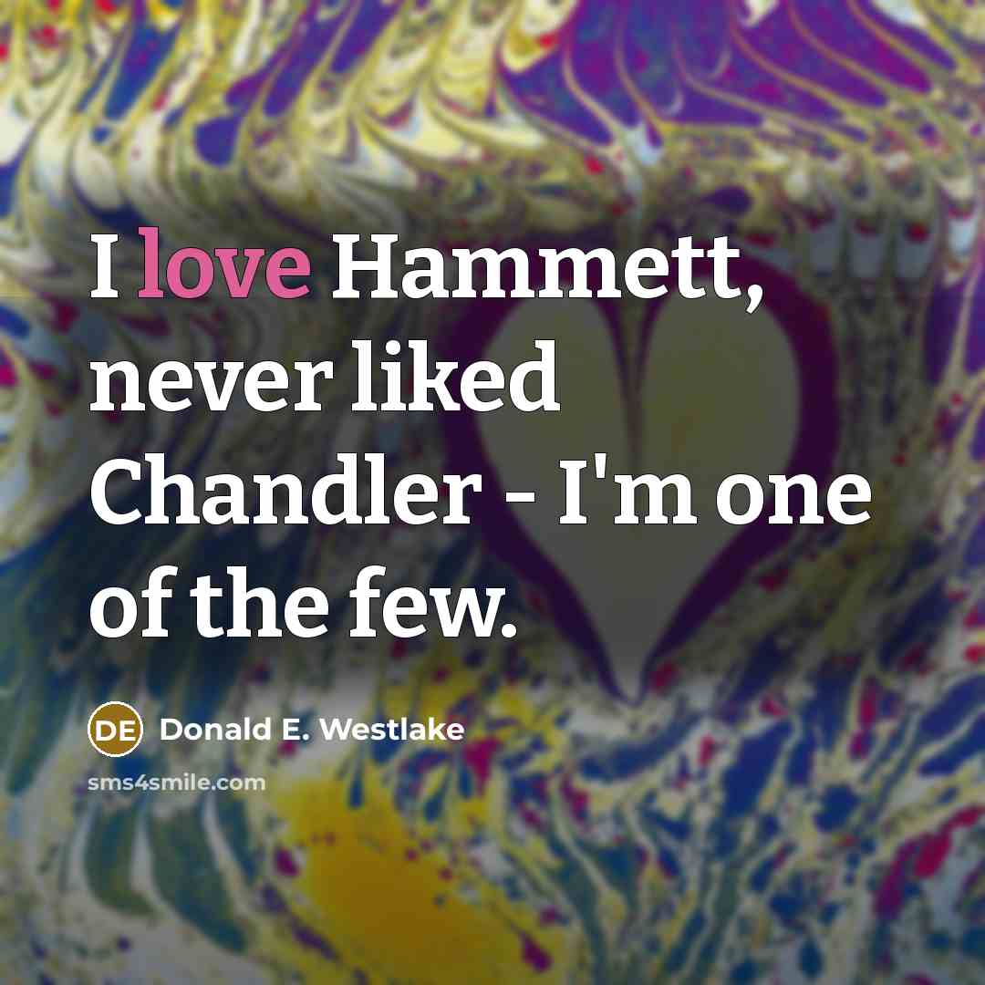 “I love Hammett, never liked Chandler - I'm one of…” quote by Donald E. Westlake