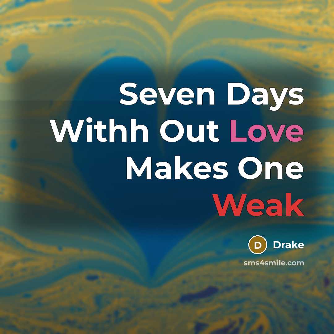 “Seven Days Withh Out Love Makes One Weak” quote by Drake