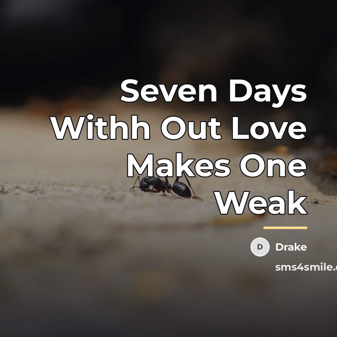 “Seven Days Withh Out Love Makes One Weak…” quote by Drake