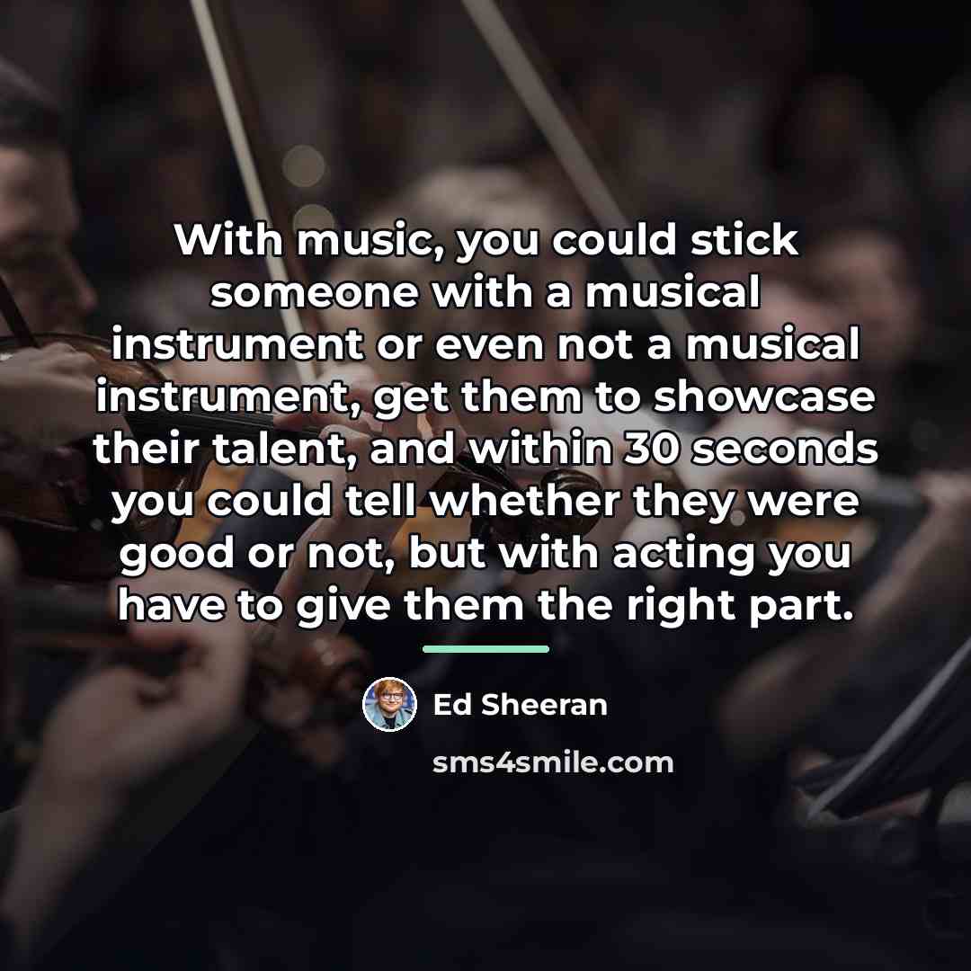 “With music, you could stick someone with a musical instrument…” quote by Ed Sheeran