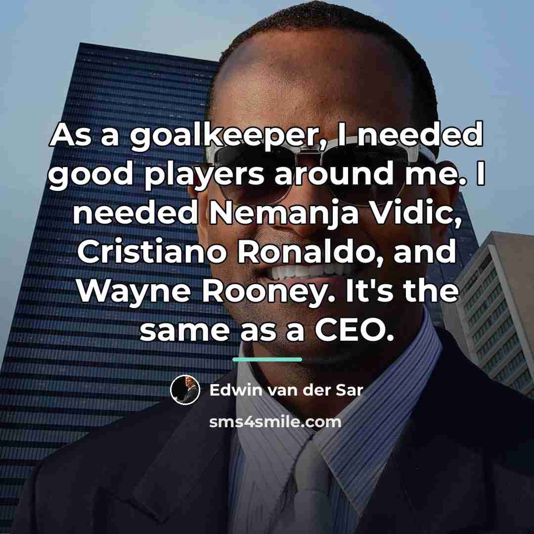 “As a goalkeeper, I needed good players around me. I…” quote by Edwin van der Sar