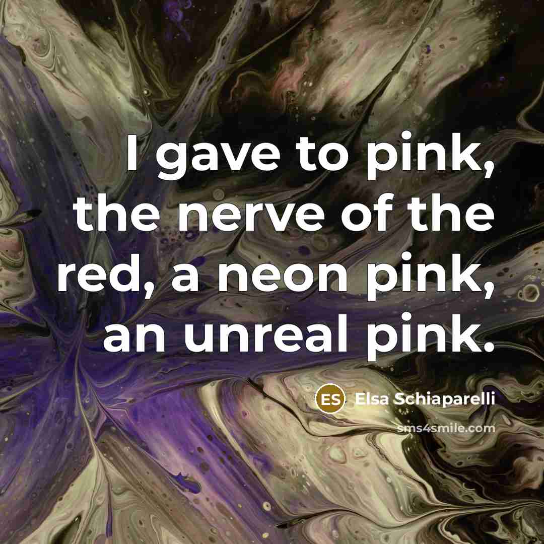 “I gave to pink, the nerve of the red, a…” quote by Elsa Schiaparelli