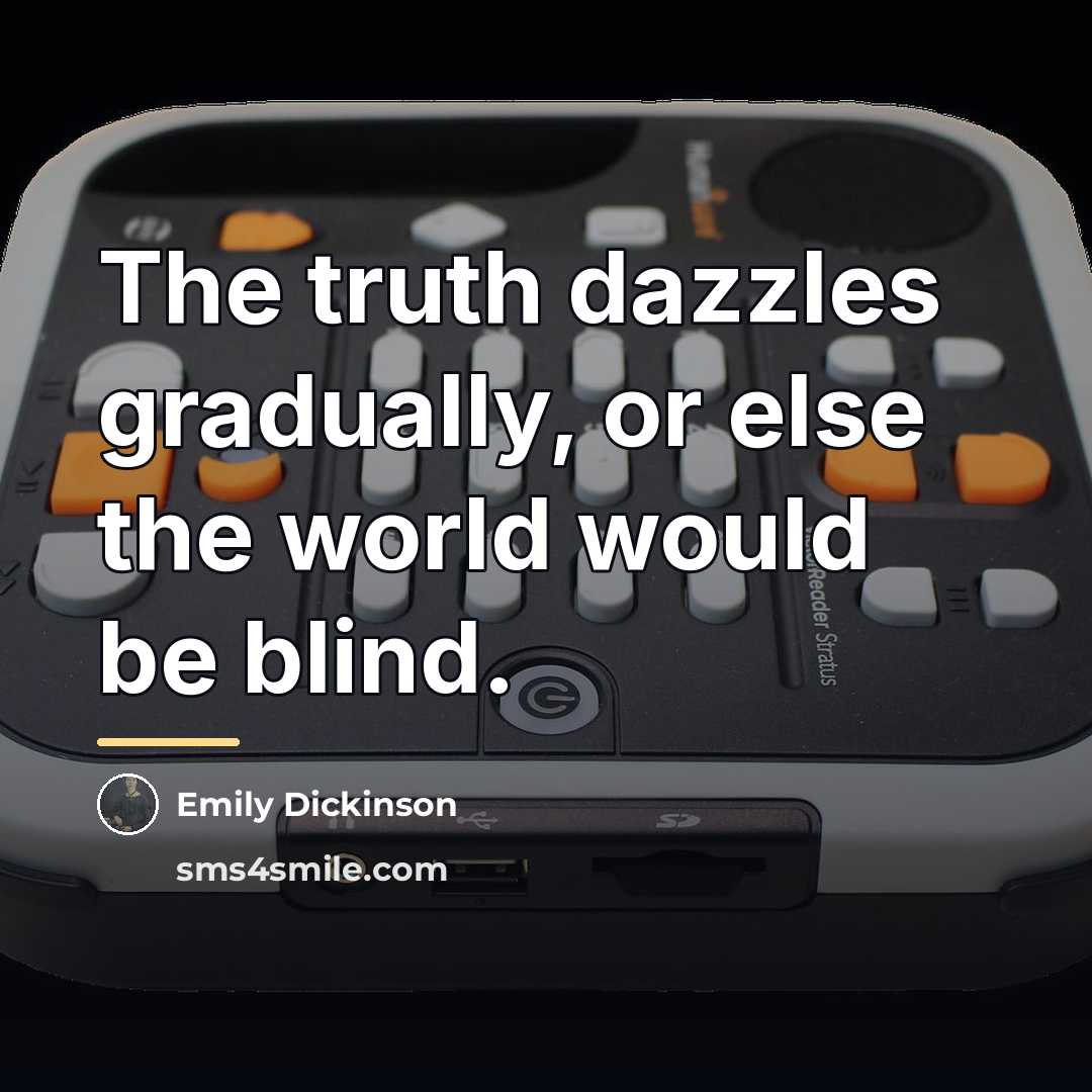 “The truth dazzles gradually, or else the world would be…” quote by Emily Dickinson
