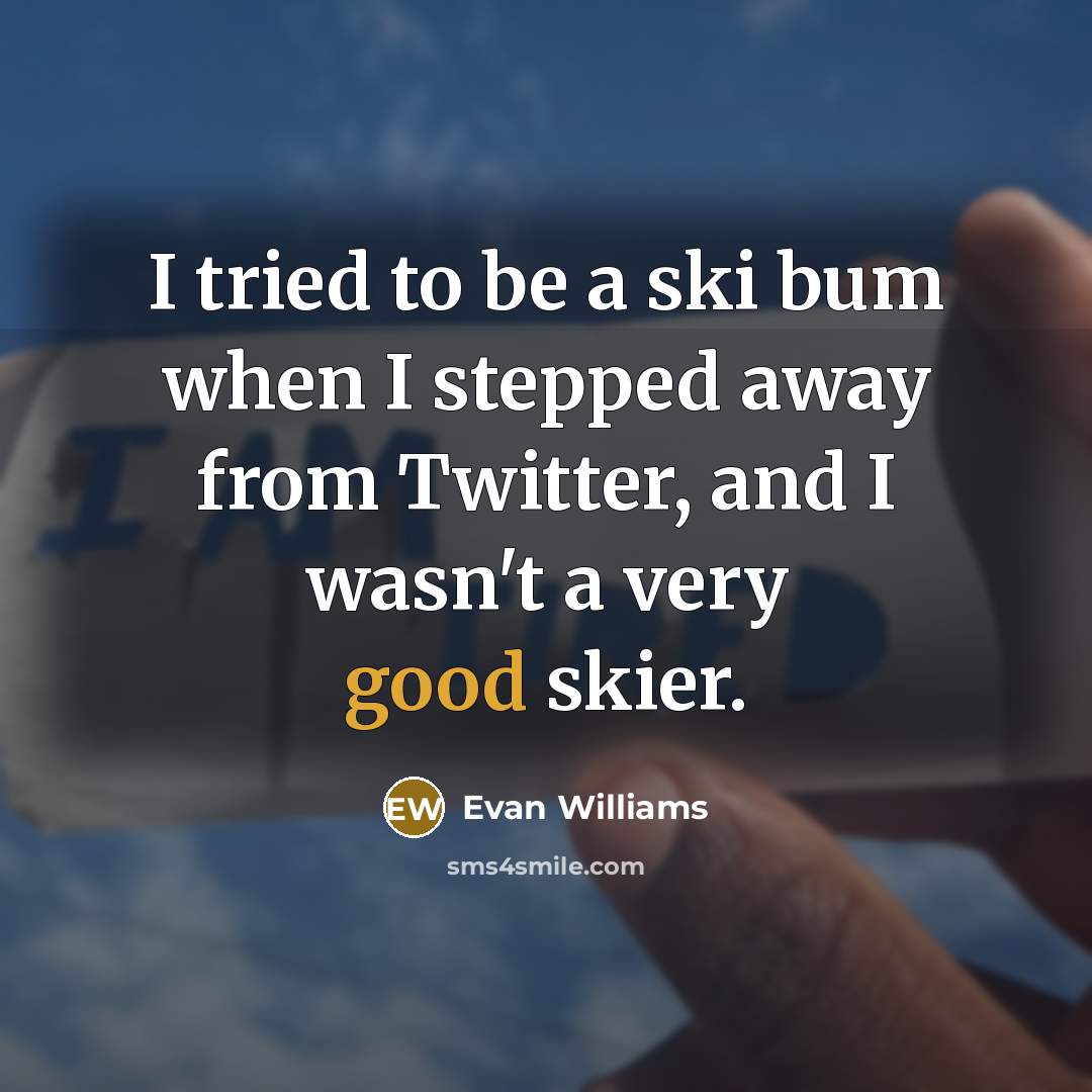 “I tried to be a ski bum when I stepped…” quote by Evan Williams