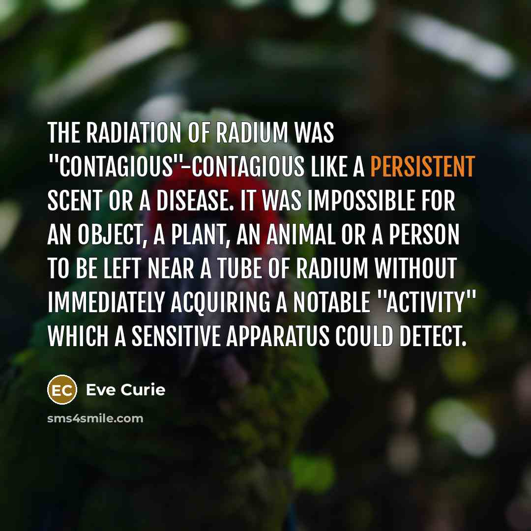 “The radiation of radium was "contagious"-Contagious like a persistent scent…” quote by Eve Curie