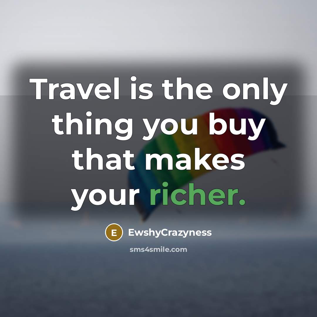 “Travel is the only thing you buy that makes your…” quote by EwshyCrazyness