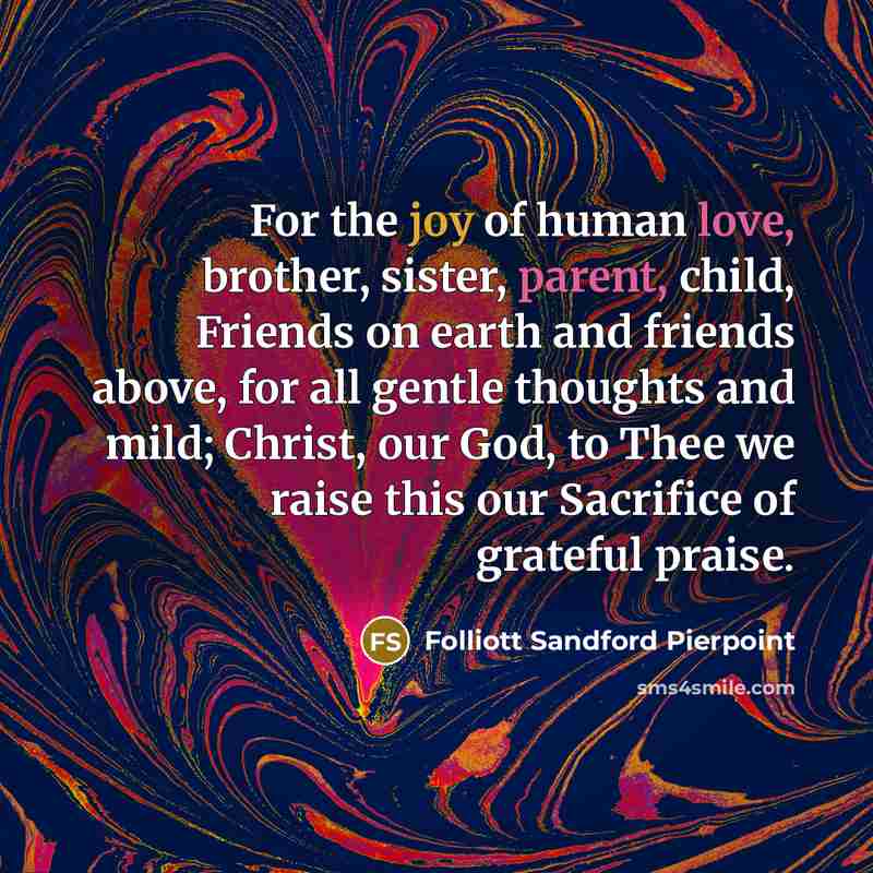 “For the joy of human love, brother, sister, parent, child,…” quote by Folliott Sandford Pierpoint