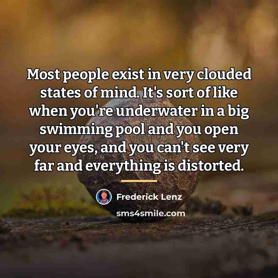 “Most people exist in very clouded states of mind. It's…” quote by Frederick Lenz