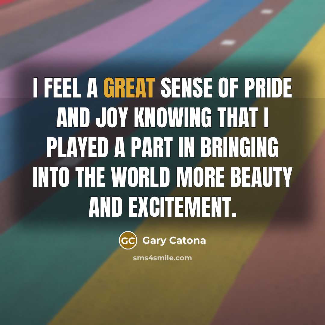 “I feel a great sense of pride and joy knowing…” quote by Gary Catona