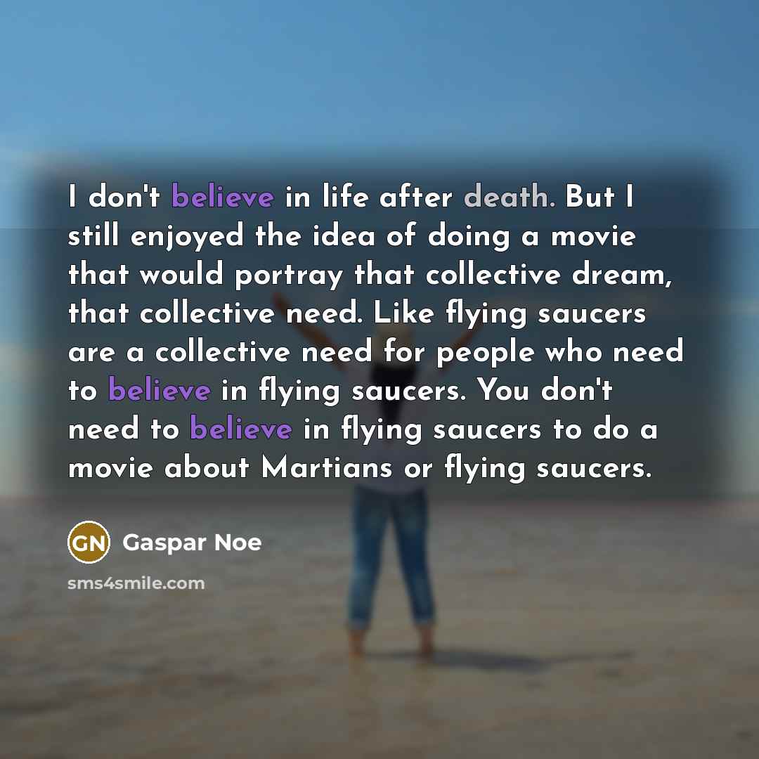 “I don't believe in life after death. But I still…” quote by Gaspar Noe