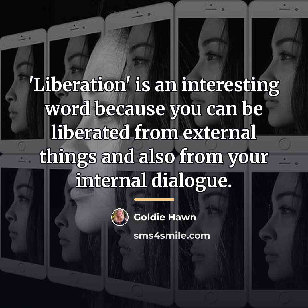 “'Liberation' is an interesting word because you can be liberated…” quote by Goldie Hawn