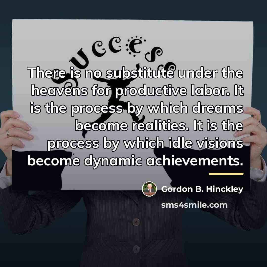 “There is no substitute under the heavens for productive labor.…” quote by Gordon B. Hinckley
