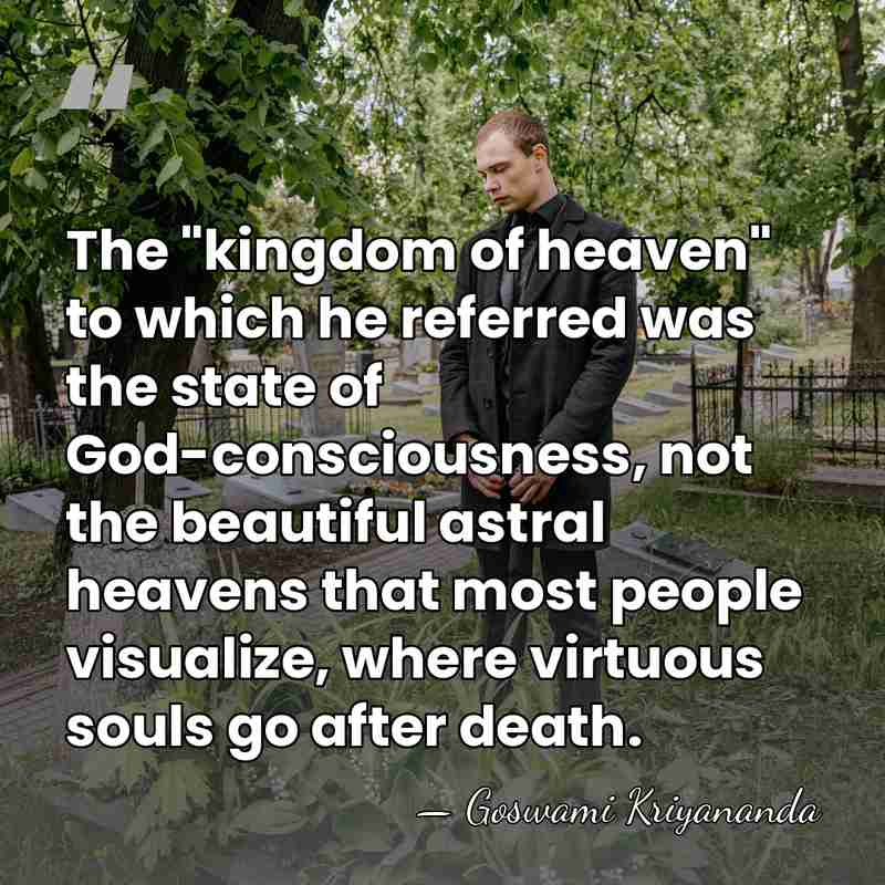 The "kingdom of heaven" to which he referred was the state of&hellip; - Goswami Kriyananda