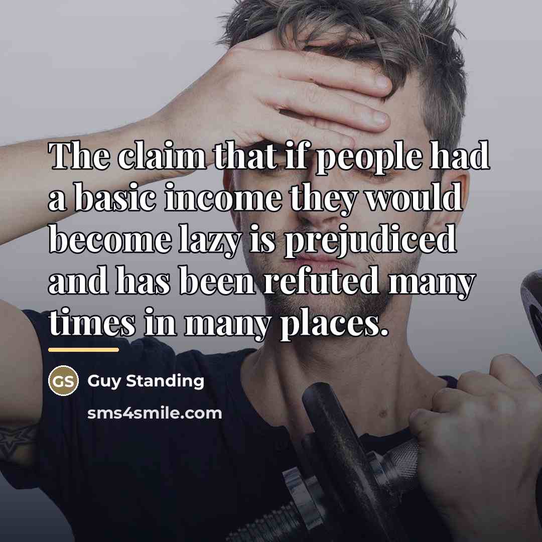 “The claim that if people had a basic income they…” quote by Guy Standing