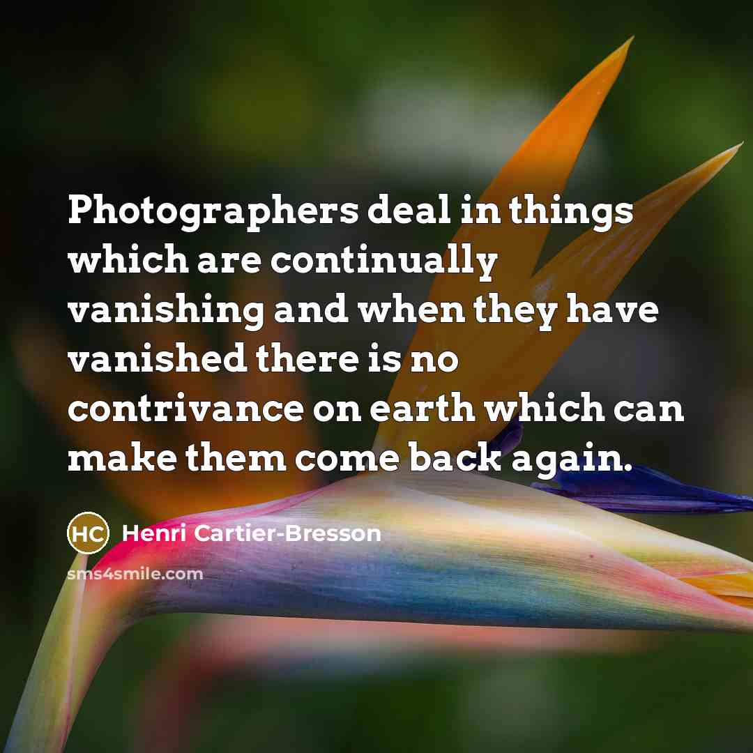 “Photographers deal in things which are continually vanishing and when…” quote by Henri Cartier-Bresson