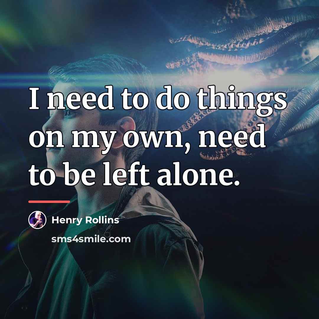 “I need to do things on my own, need to…” quote by Henry Rollins
